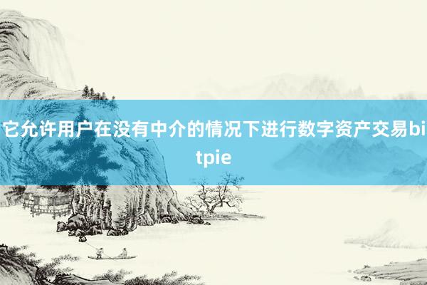 它允许用户在没有中介的情况下进行数字资产交易bitpie