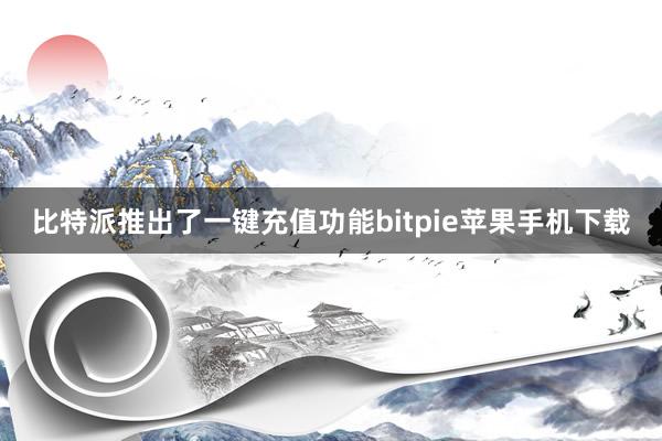 比特派推出了一键充值功能bitpie苹果手机下载