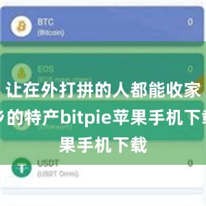 让在外打拼的人都能收家乡的特产bitpie苹果手机下载